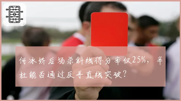 何冰娇后场杀斜线得分率仅25%,辛杜能否通过反手直线突破?