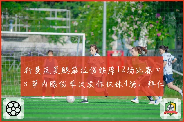 科曼反复腿筋拉伤缺席12场比赛 vs 萨内膝伤单次发作仅休4场,拜仁边锋伤病史稳定性与恢复效率反差